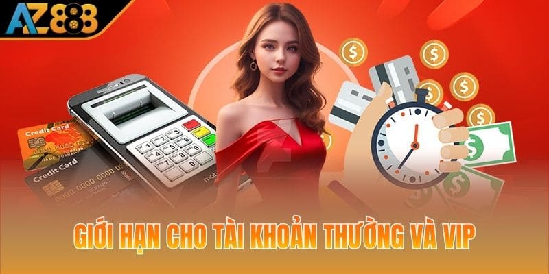 Giới hạn nạp rút cho tài khoản thường và VIP