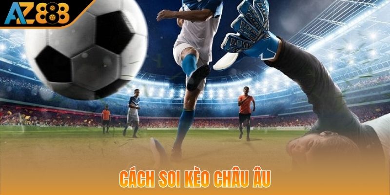 Bí quyết đánh kèo cược châu âu bằng cách nghiên cứu trận đấu